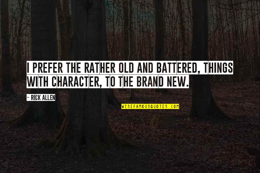 Generalizare Quotes By Rick Allen: I prefer the rather old and battered, things