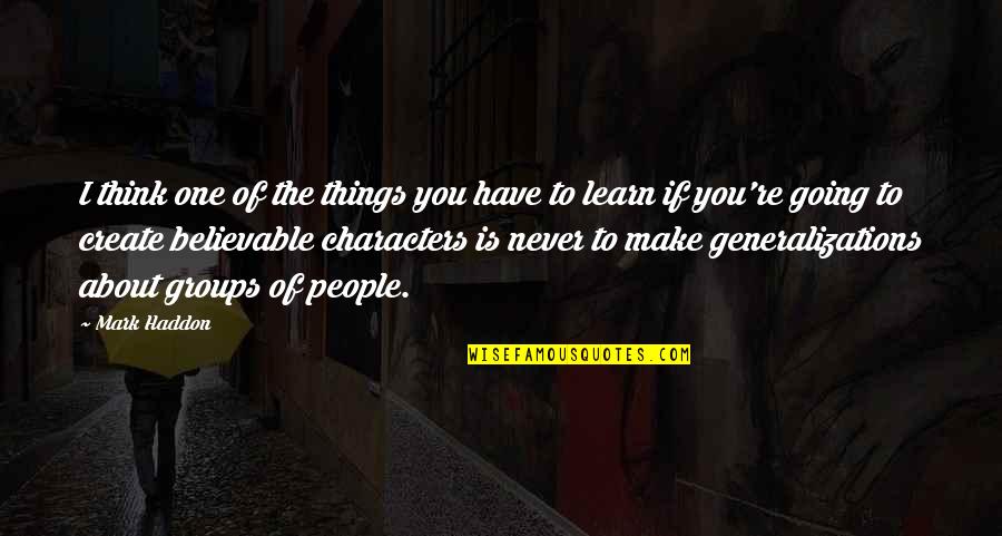 Generalizations Quotes By Mark Haddon: I think one of the things you have Generalizations Quotes By Mark Haddon: I think one of the things you have