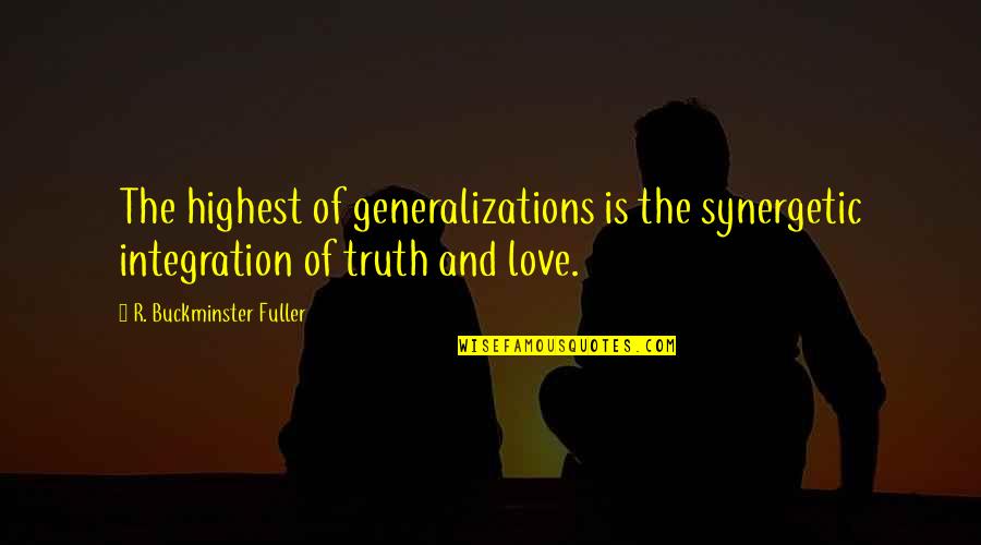 Generalizations Quotes By R. Buckminster Fuller: The highest of generalizations is the synergetic integration Generalizations Quotes By R. Buckminster Fuller: The highest of generalizations is the synergetic integration