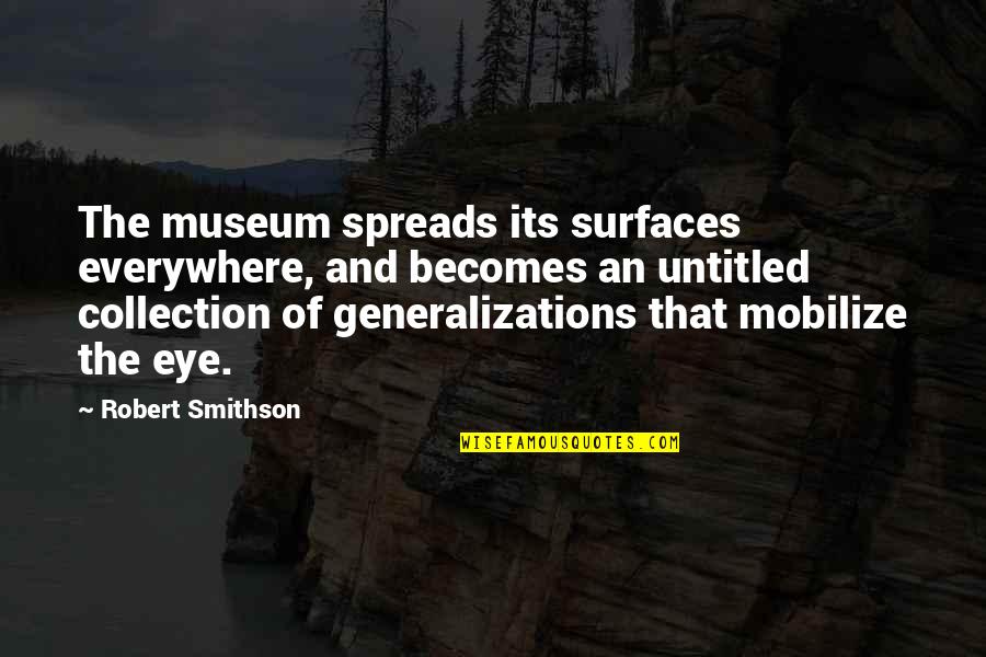 Generalizations Quotes By Robert Smithson: The museum spreads its surfaces everywhere, and becomes Generalizations Quotes By Robert Smithson: The museum spreads its surfaces everywhere, and becomes