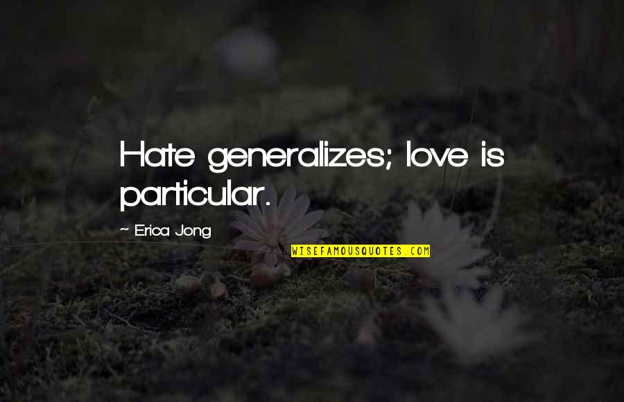 Generalizes Quotes By Erica Jong: Hate generalizes; love is particular.