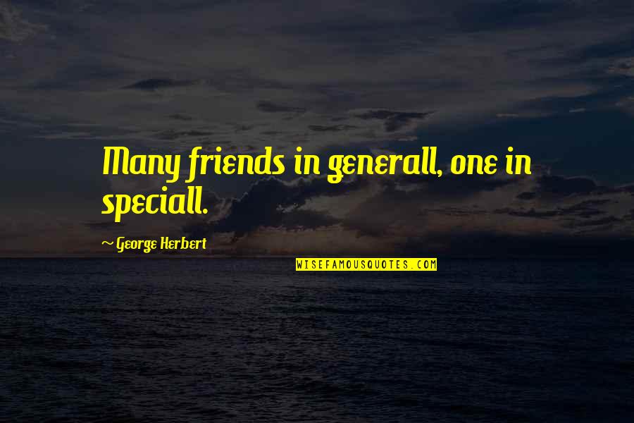 Generall Quotes By George Herbert: Many friends in generall, one in speciall.