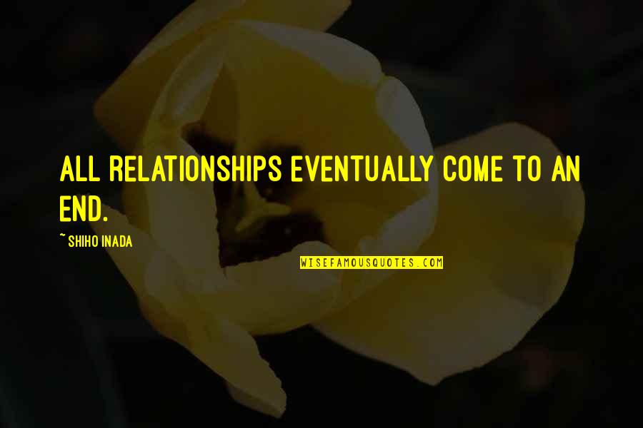 Generall Quotes By Shiho Inada: All relationships eventually come to an end.
