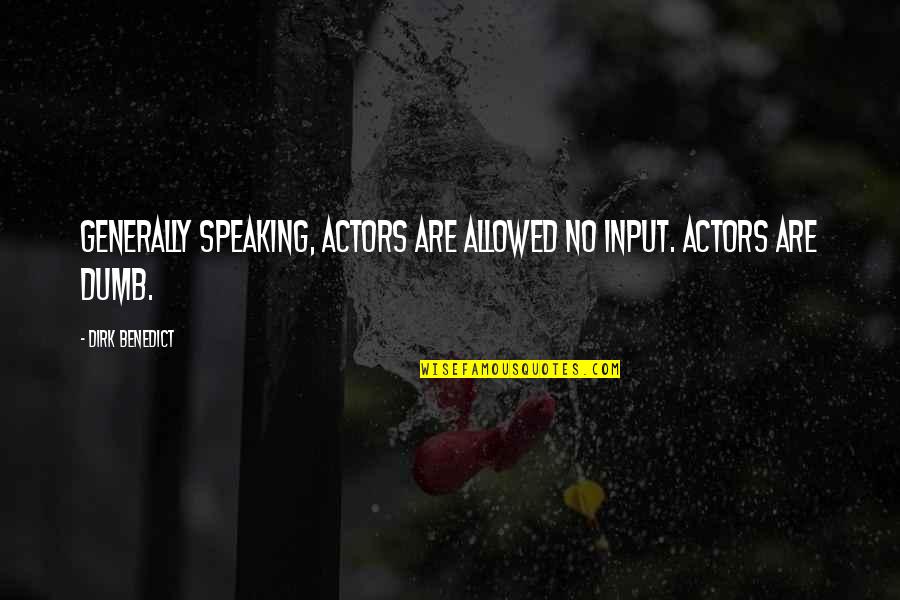 Generally Quotes By Dirk Benedict: Generally speaking, actors are allowed NO input. Actors