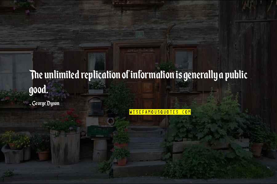Generally Quotes By George Dyson: The unlimited replication of information is generally a