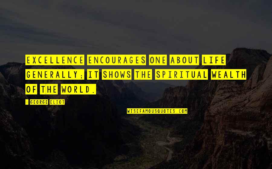 Generally Quotes By George Eliot: Excellence encourages one about life generally; it shows