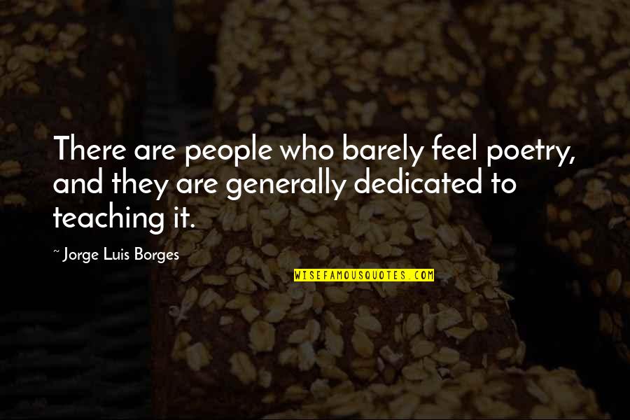 Generally Quotes By Jorge Luis Borges: There are people who barely feel poetry, and