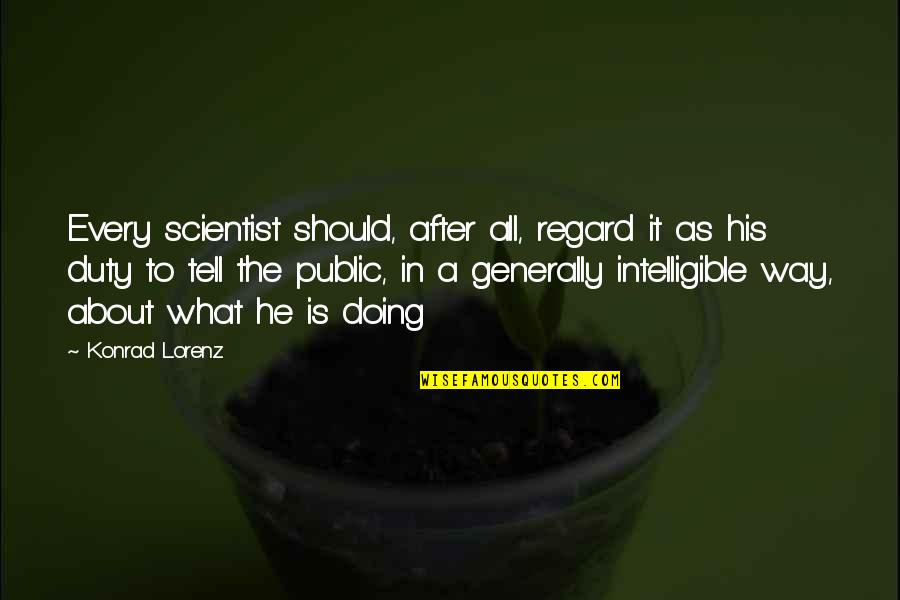 Generally Quotes By Konrad Lorenz: Every scientist should, after all, regard it as
