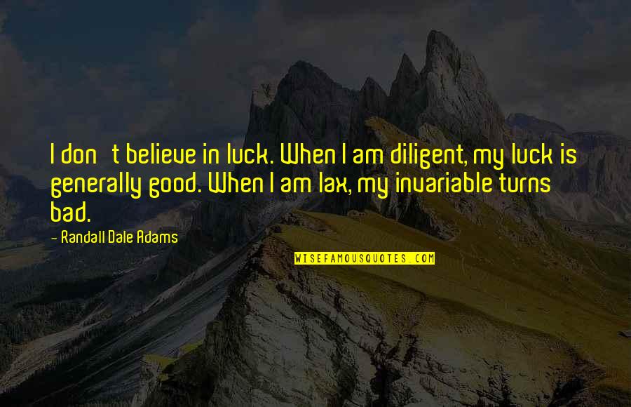 Generally Quotes By Randall Dale Adams: I don't believe in luck. When I am