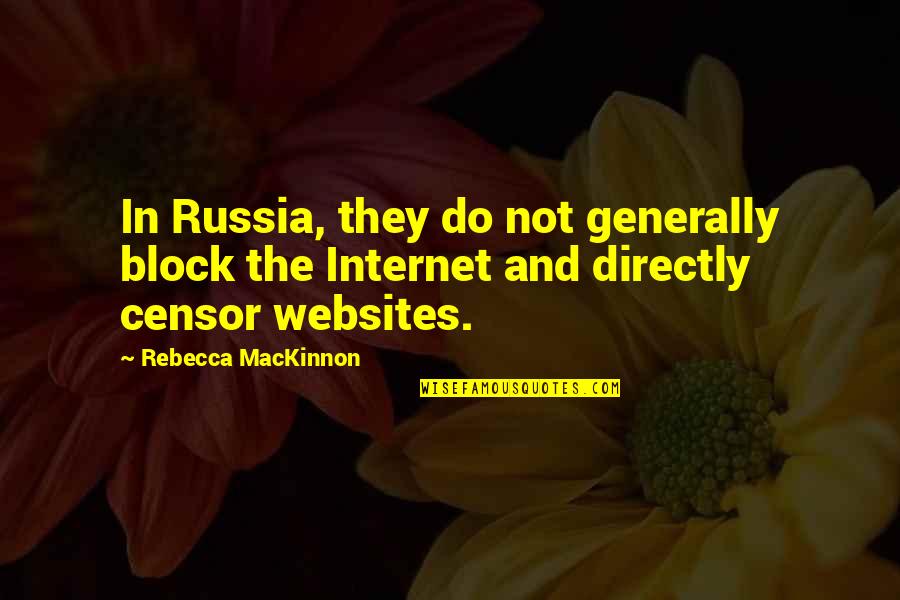 Generally Quotes By Rebecca MacKinnon: In Russia, they do not generally block the