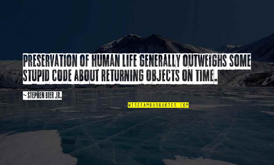 Generally Quotes By Stephen Bier Jr.: Preservation of human life generally outweighs some stupid