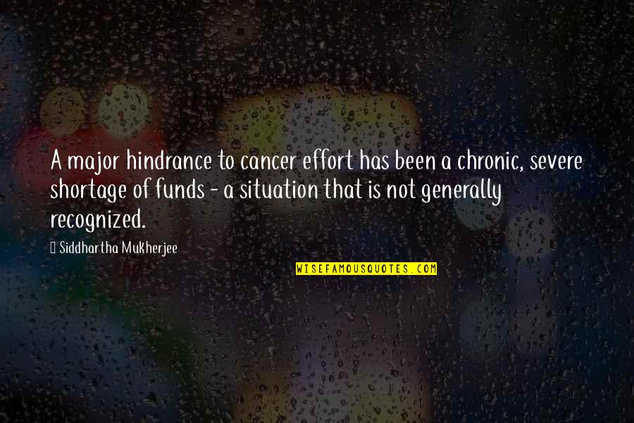 Generally Recognized Quotes By Siddhartha Mukherjee: A major hindrance to cancer effort has been Generally Recognized Quotes By Siddhartha Mukherjee: A major hindrance to cancer effort has been