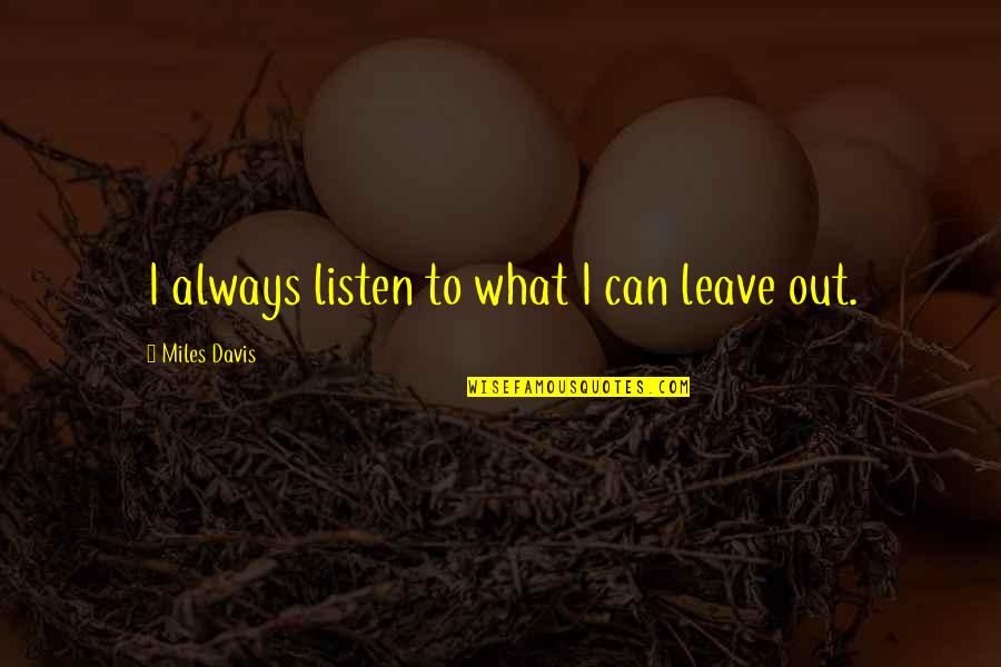 Generalovich Quotes By Miles Davis: I always listen to what I can leave
