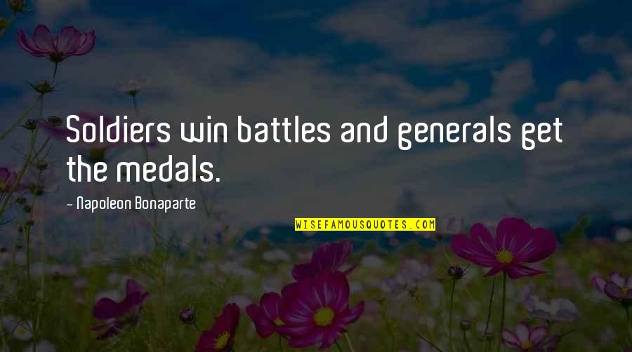 Generals And Soldiers Quotes By Napoleon Bonaparte: Soldiers win battles and generals get the medals.