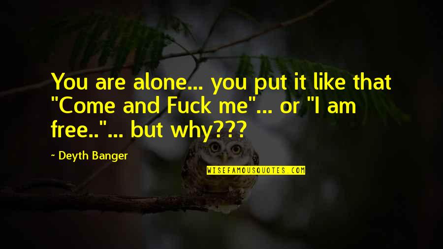 Generals Die In Bed Anti War Quotes By Deyth Banger: You are alone... you put it like that Generals Die In Bed Anti War Quotes By Deyth Banger: You are alone... you put it like that