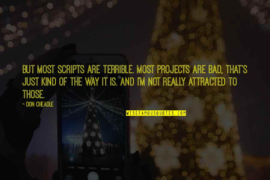 Generals Die In Bed Anti War Quotes By Don Cheadle: But most scripts are terrible. Most projects are Generals Die In Bed Anti War Quotes By Don Cheadle: But most scripts are terrible. Most projects are