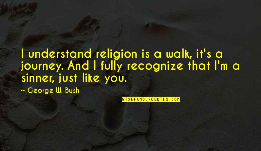 Generalul Stanculescu Quotes By George W. Bush: I understand religion is a walk, it's a