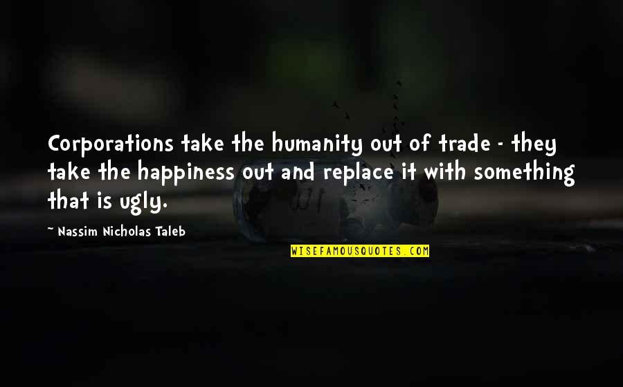 Generante Quotes By Nassim Nicholas Taleb: Corporations take the humanity out of trade - Generante Quotes By Nassim Nicholas Taleb: Corporations take the humanity out of trade -