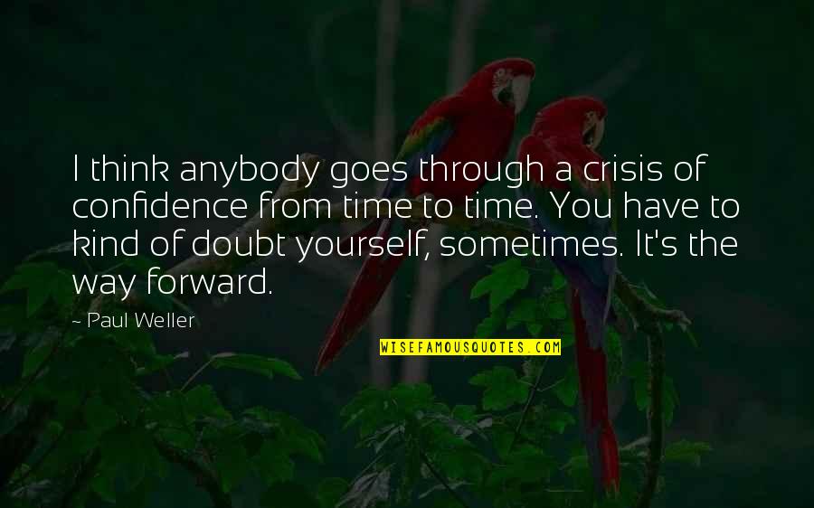 Generare Parole Quotes By Paul Weller: I think anybody goes through a crisis of Generare Parole Quotes By Paul Weller: I think anybody goes through a crisis of