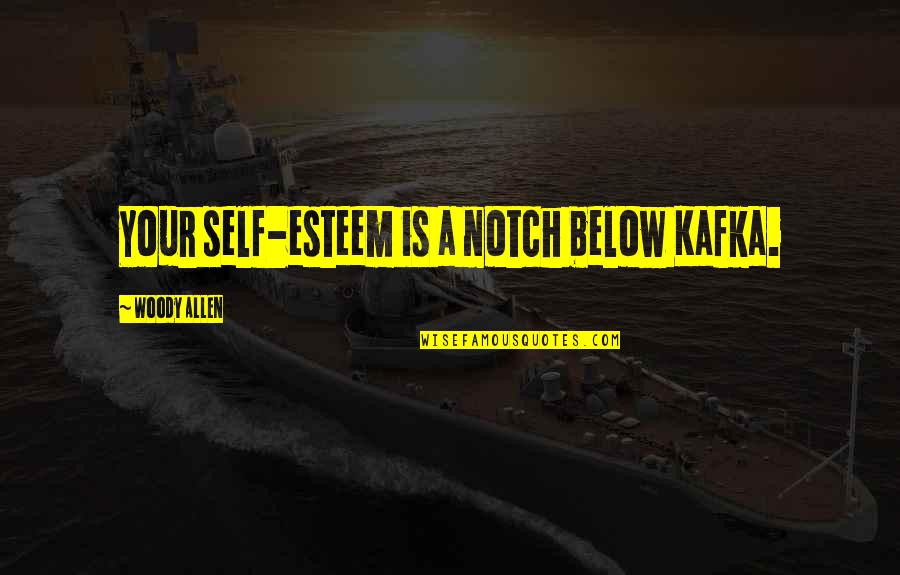 Generare Parole Quotes By Woody Allen: Your self-esteem is a notch below Kafka. Generare Parole Quotes By Woody Allen: Your self-esteem is a notch below Kafka.