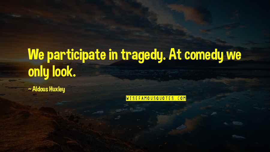 Generasi 90an Quotes By Aldous Huxley: We participate in tragedy. At comedy we only Generasi 90an Quotes By Aldous Huxley: We participate in tragedy. At comedy we only