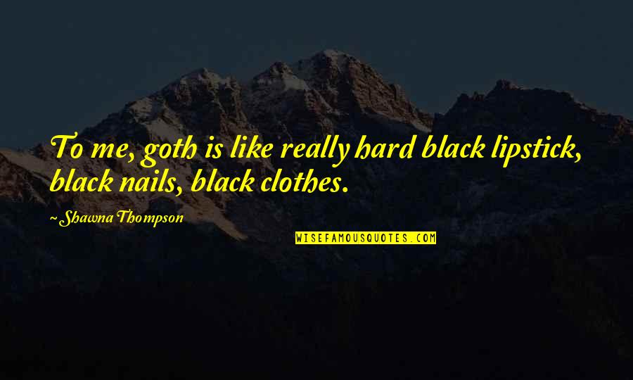 Generate Csv Quotes By Shawna Thompson: To me, goth is like really hard black