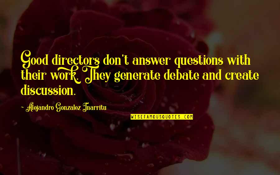 Generate Quotes By Alejandro Gonzalez Inarritu: Good directors don't answer questions with their work.