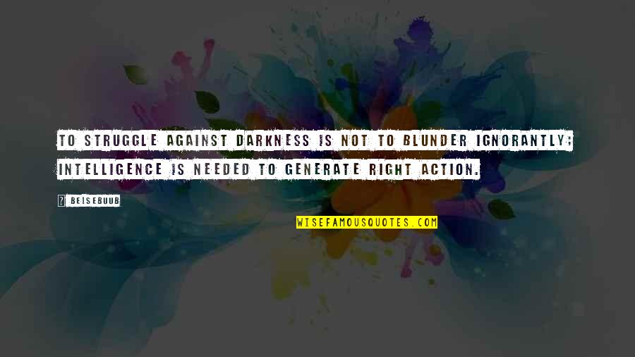 Generate Quotes By Belsebuub: To struggle against darkness is not to blunder