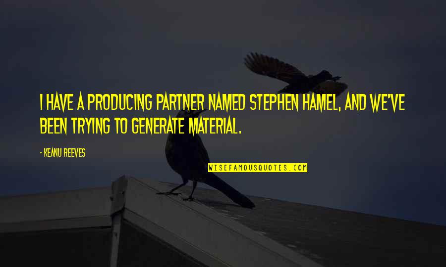 Generate Quotes By Keanu Reeves: I have a producing partner named Stephen Hamel,