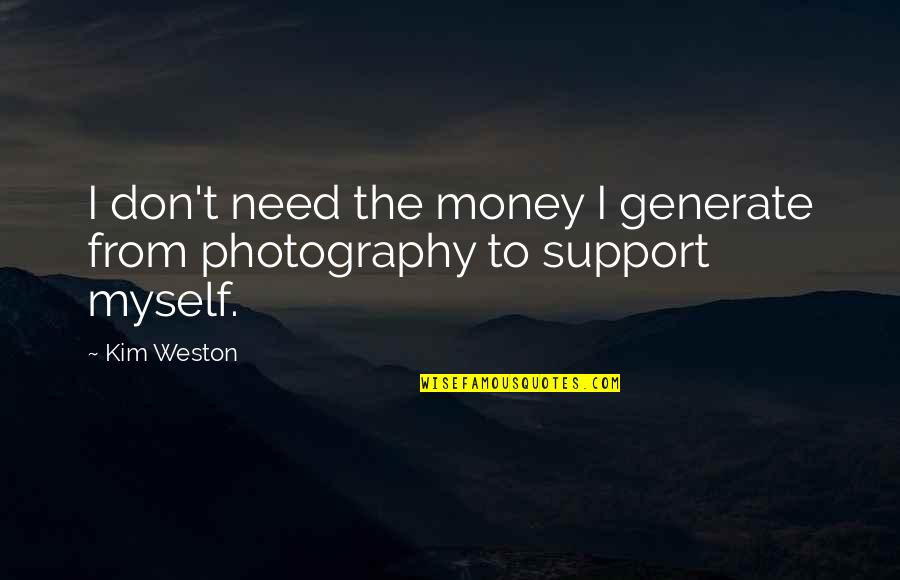 Generate Quotes By Kim Weston: I don't need the money I generate from