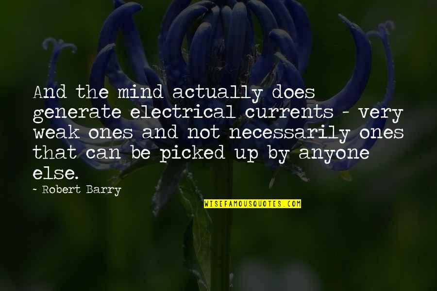 Generate Quotes By Robert Barry: And the mind actually does generate electrical currents