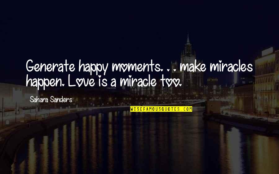 Generate Quotes By Sahara Sanders: Generate happy moments. . . make miracles happen.