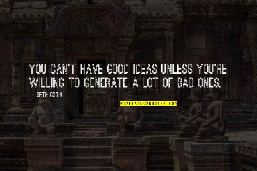 Generate Quotes By Seth Godin: You can't have good ideas unless you're willing