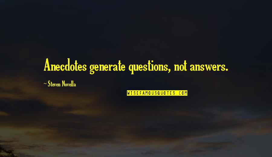 Generate Quotes By Steven Novella: Anecdotes generate questions, not answers.
