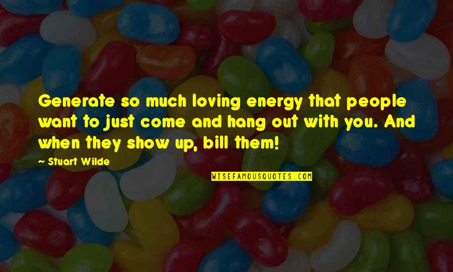 Generate Quotes By Stuart Wilde: Generate so much loving energy that people want
