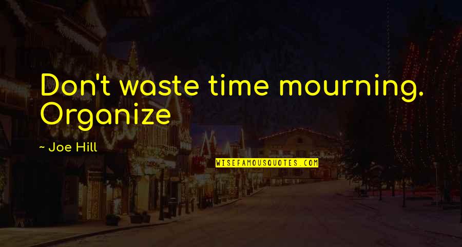Generated In Tagalog Quotes By Joe Hill: Don't waste time mourning. Organize