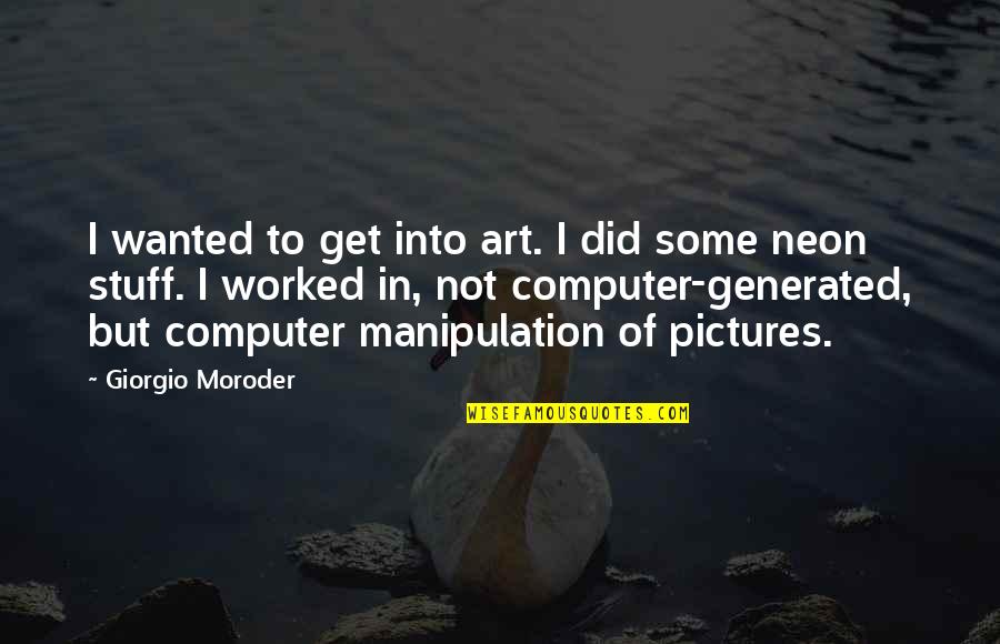 Generated Quotes By Giorgio Moroder: I wanted to get into art. I did Generated Quotes By Giorgio Moroder: I wanted to get into art. I did