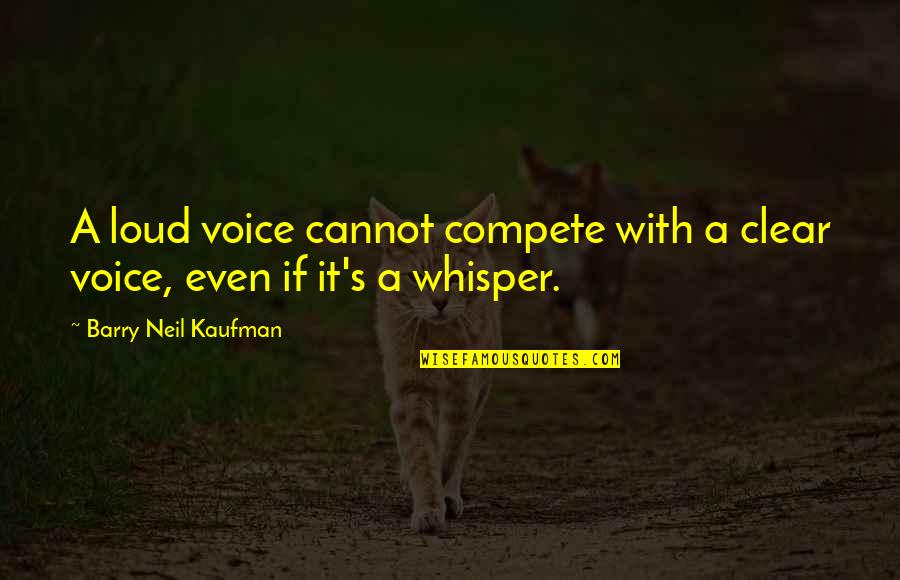 Generated Thesaurus Quotes By Barry Neil Kaufman: A loud voice cannot compete with a clear Generated Thesaurus Quotes By Barry Neil Kaufman: A loud voice cannot compete with a clear