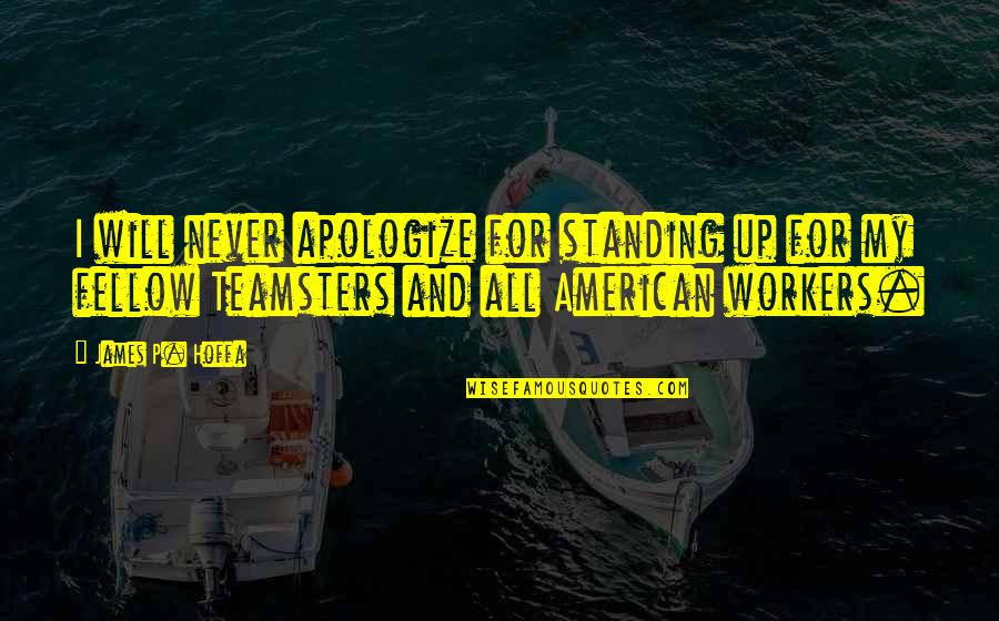 Generated Thesaurus Quotes By James P. Hoffa: I will never apologize for standing up for Generated Thesaurus Quotes By James P. Hoffa: I will never apologize for standing up for