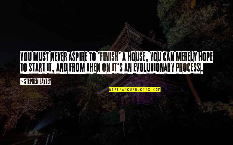Generated Thesaurus Quotes By Stephen Bayley: You must never aspire to 'finish' a house,