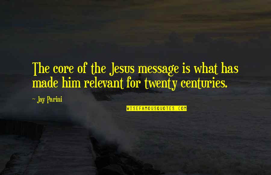 Generatia Y Quotes By Jay Parini: The core of the Jesus message is what