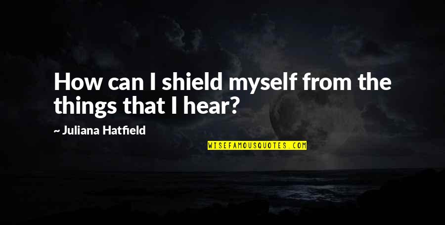 Generatia Y Quotes By Juliana Hatfield: How can I shield myself from the things