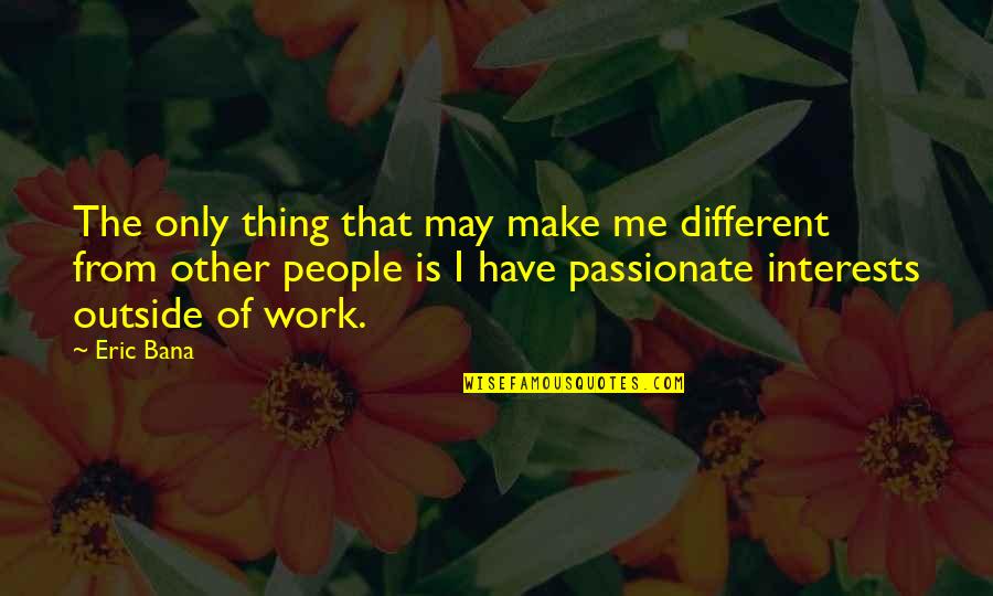 Generatie Quotes By Eric Bana: The only thing that may make me different