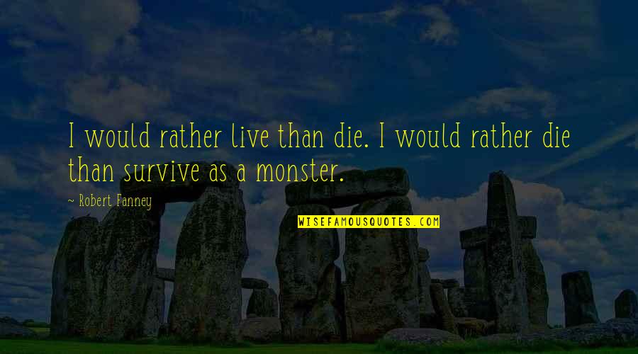 Generatie Z Quotes By Robert Fanney: I would rather live than die. I would