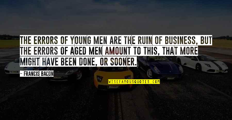 Generation Game Quotes By Francis Bacon: The errors of young men are the ruin