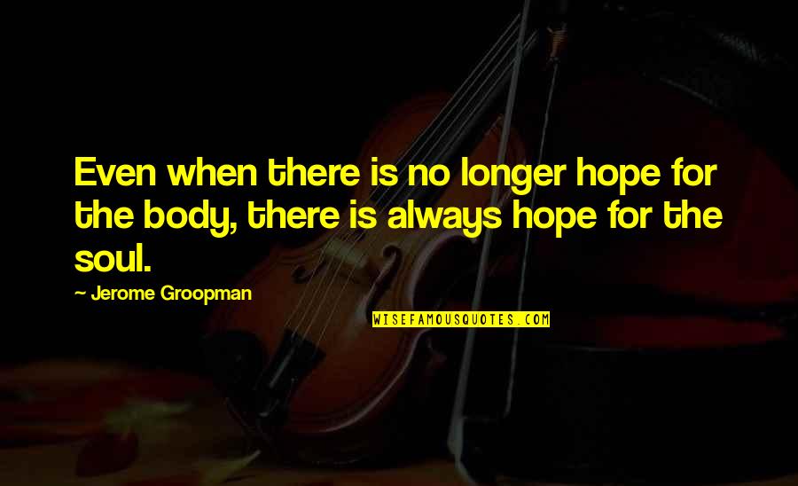 Generation Game Quotes By Jerome Groopman: Even when there is no longer hope for