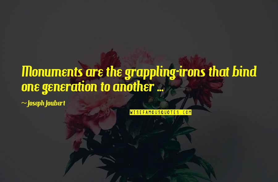 Generation Iron Best Quotes By Joseph Joubert: Monuments are the grappling-irons that bind one generation