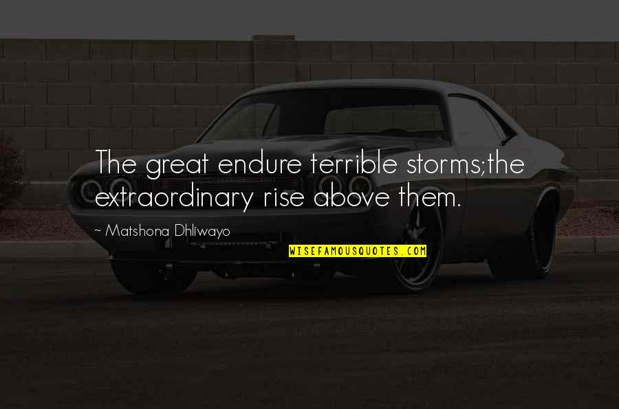 Generation Iron Best Quotes By Matshona Dhliwayo: The great endure terrible storms;the extraordinary rise above Generation Iron Best Quotes By Matshona Dhliwayo: The great endure terrible storms;the extraordinary rise above