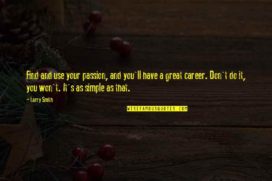 Generation Iron Quotes By Larry Smith: Find and use your passion, and you'll have Generation Iron Quotes By Larry Smith: Find and use your passion, and you'll have