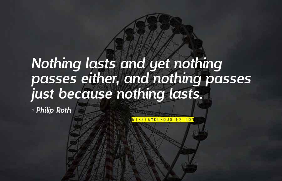 Generation Kill Brad Quotes By Philip Roth: Nothing lasts and yet nothing passes either, and